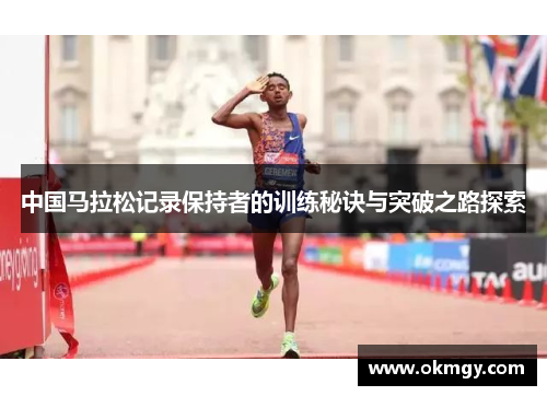 中国马拉松记录保持者的训练秘诀与突破之路探索