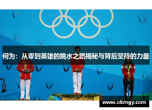 何为：从零到英雄的跳水之路揭秘与背后坚持的力量